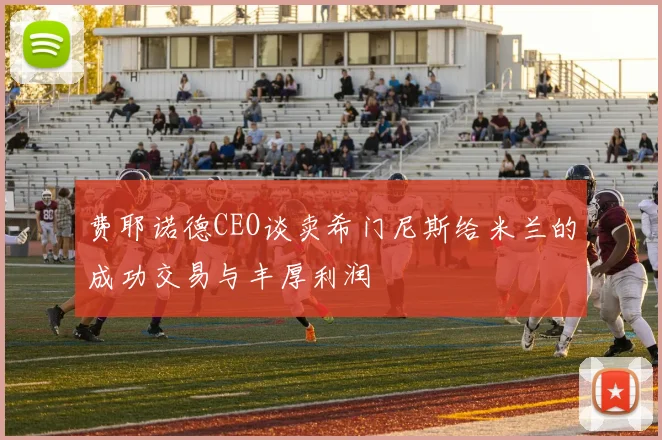 费耶诺德CEO谈卖希门尼斯给米兰的成功交易与丰厚利润