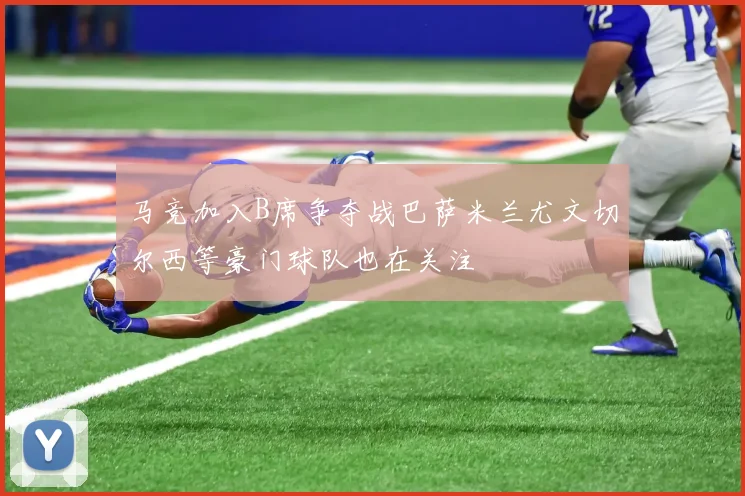 马竞加入B席争夺战巴萨米兰尤文切尔西等豪门球队也在关注